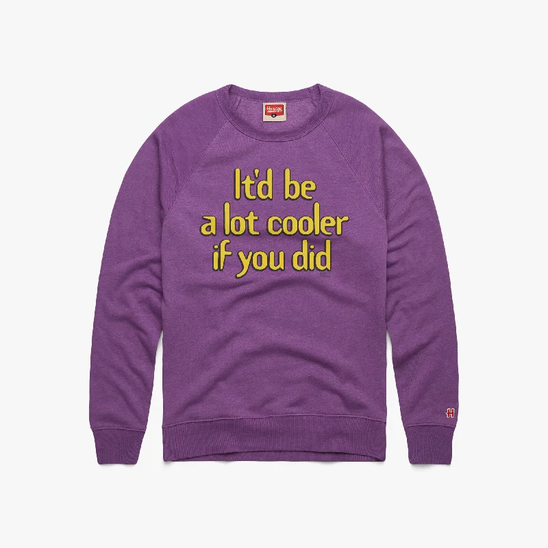 It'd Be A Lot Cooler If You Did Crewneck